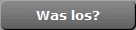Was los?